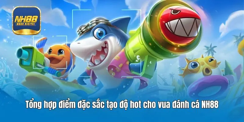 Tổng hợp điểm đặc sắc tạo độ hot cho vua đánh cá NH88